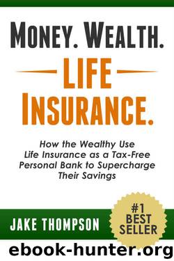 Money. Wealth. Life Insurance.: How the Wealthy Use Life Insurance as a Tax-Free Personal Bank to Supercharge Their Savings by Jake Thompson