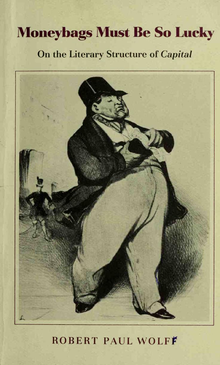 Moneybags must be so lucky : on the literary structure of Capital by Wolff Robert Paul