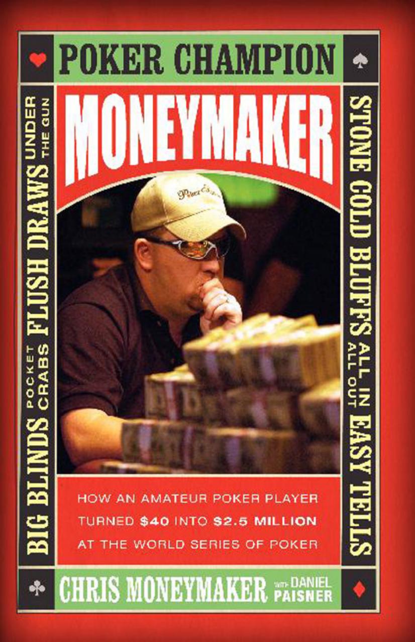 Moneymaker: How an Amateur Poker Player Turned $40 into $2.5 Million at the World Series of Poker by Chris Moneymaker