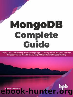 MongoDB Complete Guide: Develop Strong Understanding of Administering MongoDB, CRUD Operations, MongoDB Commands, MongoDB Compass, MongoDB Server, MongoDB Replication and MongoDB Sharding by Manu Sharma