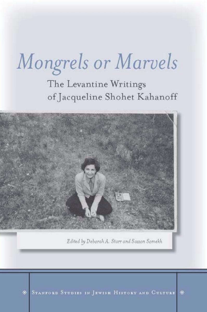 Mongrels or Marvels: The Levantine Writings of Jacqueline Shohet Kahanoff by Unknow