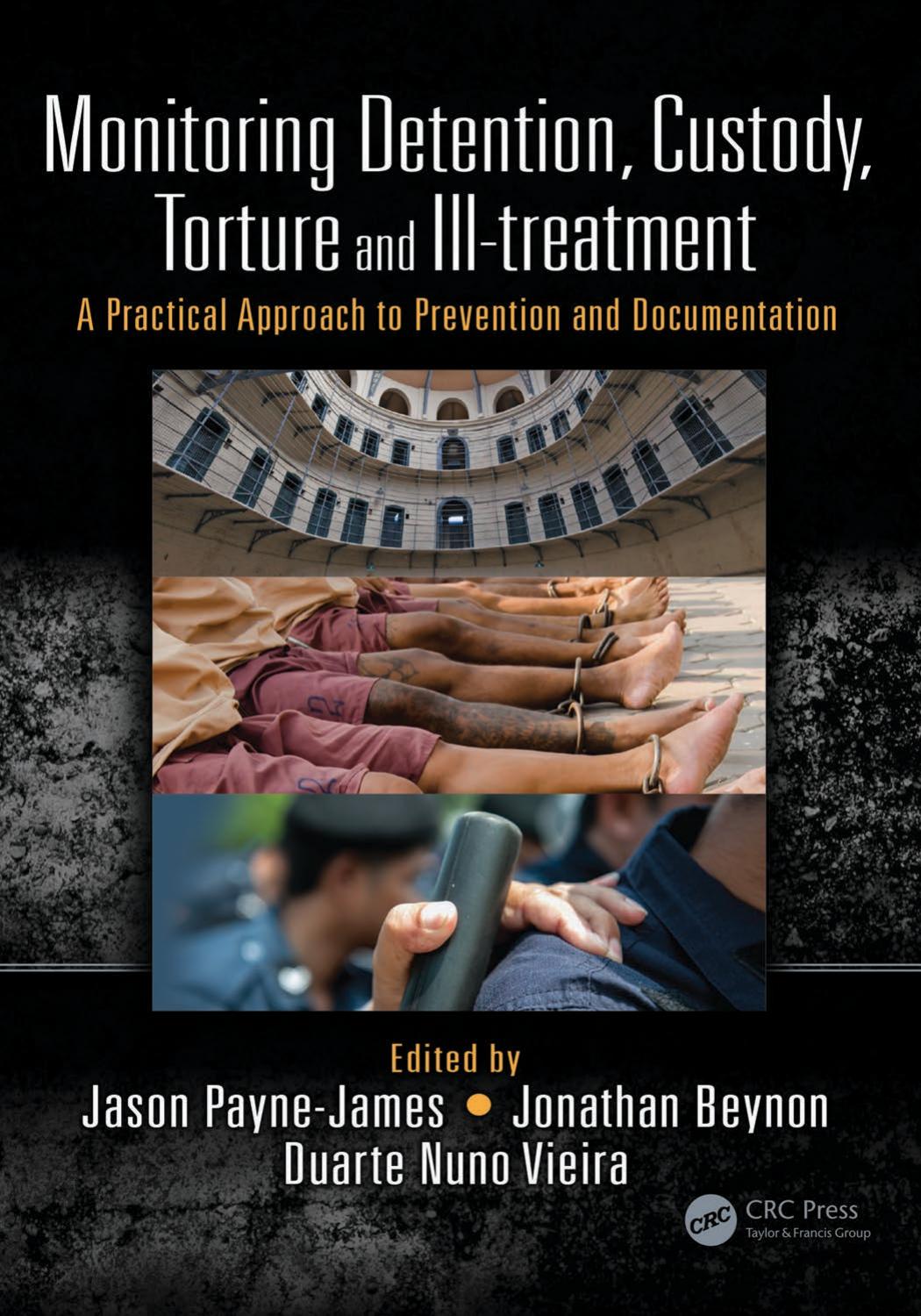 Monitoring detention, custody, torture and ill-treatment : a practical approach to prevention and documentation by Beynon Jonathan; Payne-James Jason; Vieira Duarte Nuno