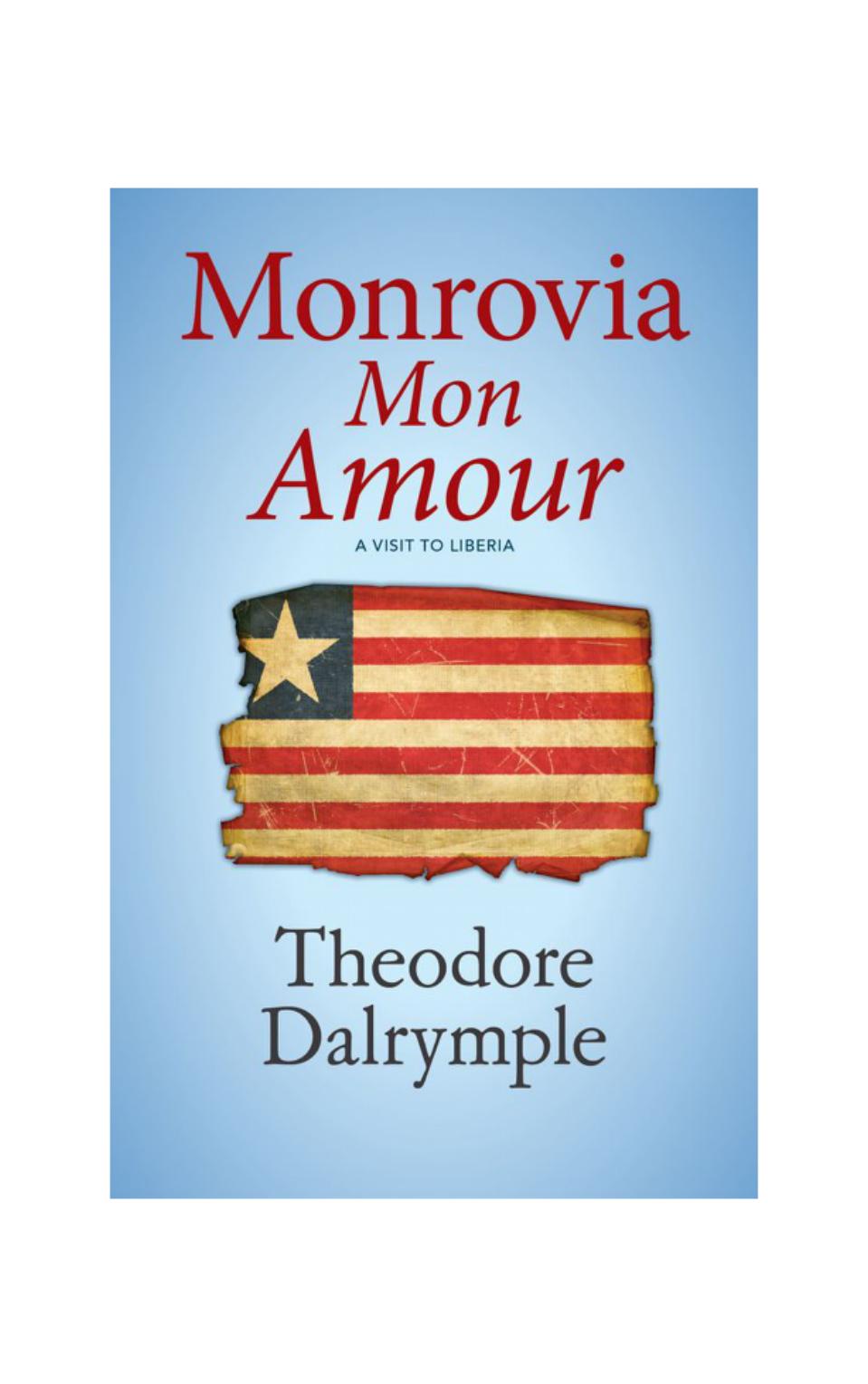 Monrovia Mon Amour: A Visit to Liberia by Theodore Dalrymple