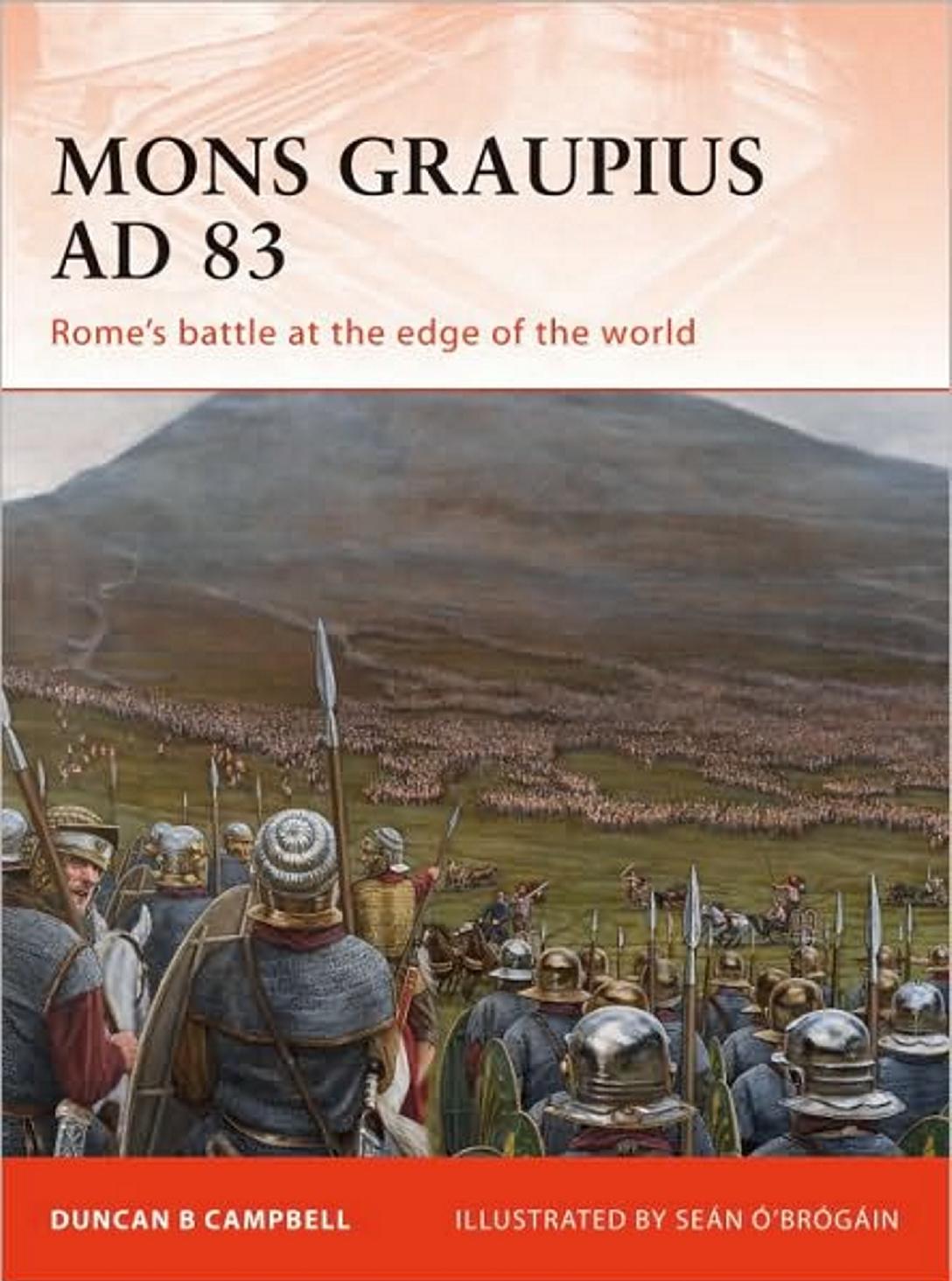Mons Graupius AD 83: Romeâs battle at the edge of the world by Duncan B. Campbell; Sean O'Brogain(Illustrator)