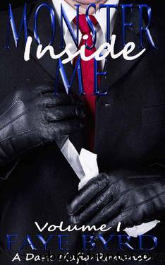 Monster Inside Me: Volume I (A Dark Mafia Romance Book 1) by Faye Byrd