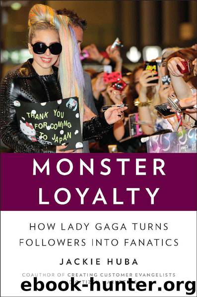 Monster Loyalty: How Lady Gaga Turns Followers into Fanatics by Jackie Huba