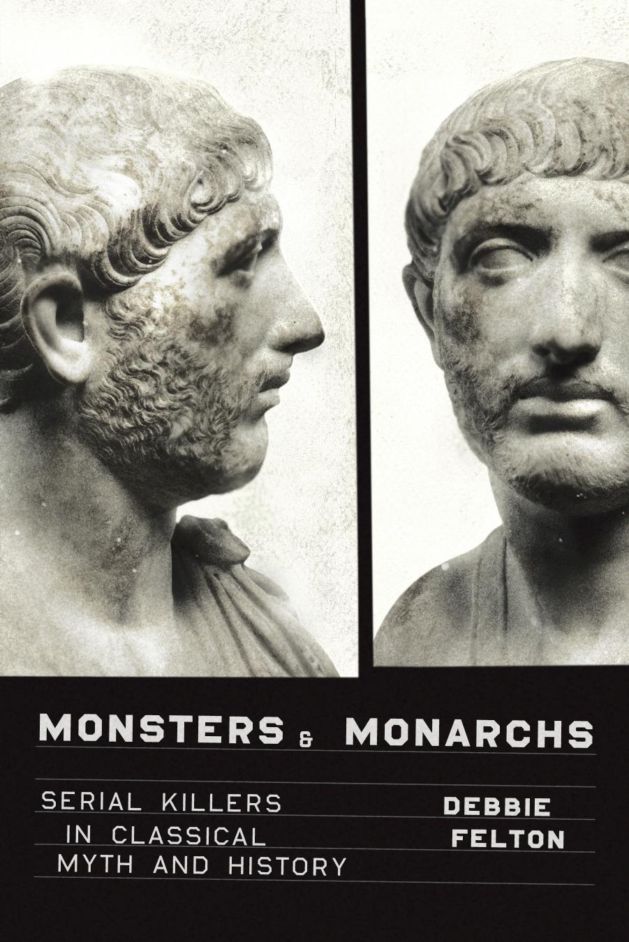Monsters and Monarchs: Serial Killers in Classical Myth and History by Debbie Felton
