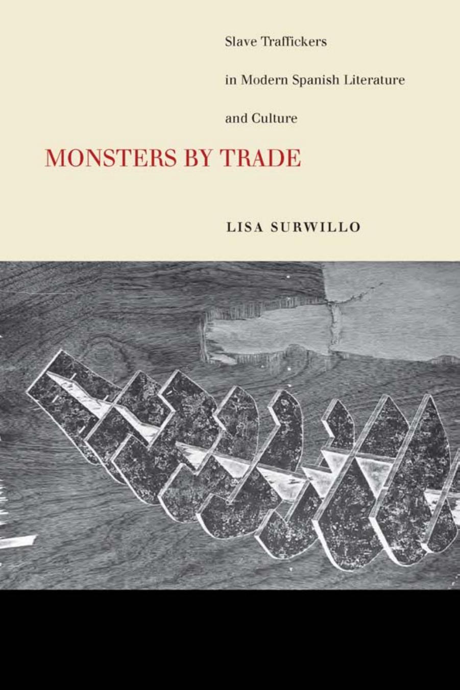 Monsters by Trade: Slave Traffickers in Modern Spanish Literature and Culture by Trade: Slave Traffickers in Modern Spanish Literature and Culture by Lisa Surwillo