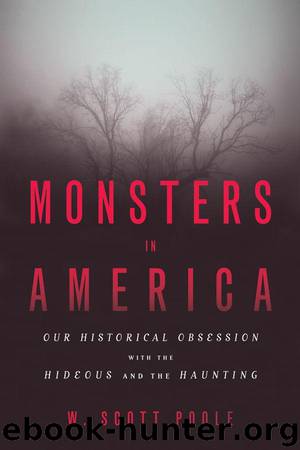 Monsters in America: Our Historical Obsession with the Hideous and the Haunting by Poole W. Scott