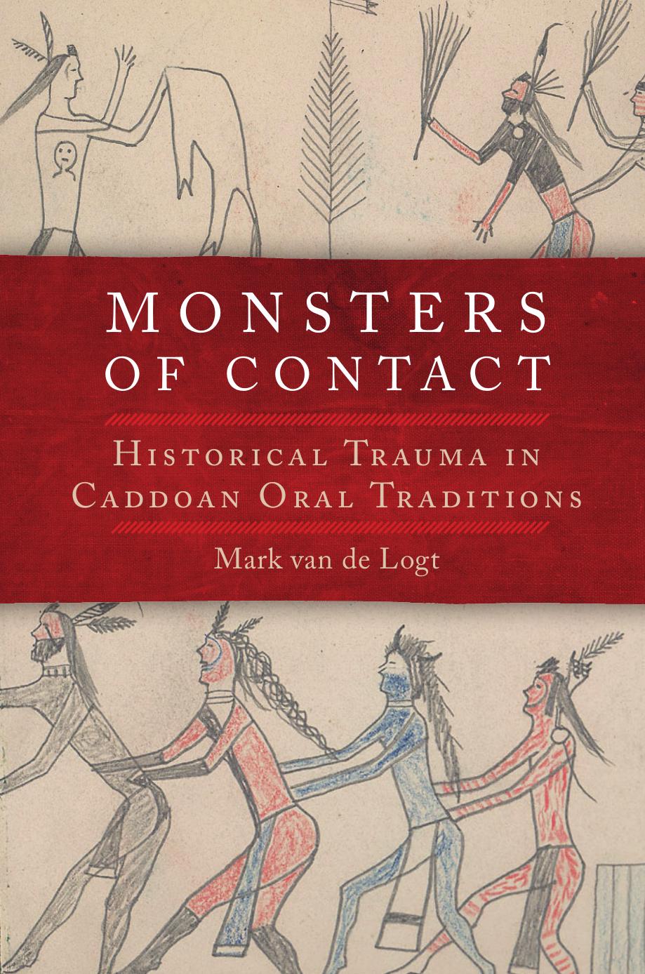 Monsters of Contact: Historical Trauma in Caddoan Oral Traditions by Mark van de Logt