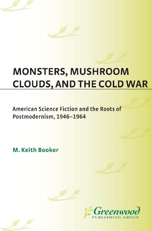 Monsters, mushroom clouds, and the Cold War: American science fiction and the roots of postmodernism, 1946-1964 by Booker Marvin Keith