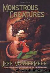 Monstrous Creatures: Explorations of Fantasy Through Essays, Articles and Reviews by Jeff Vandermeer