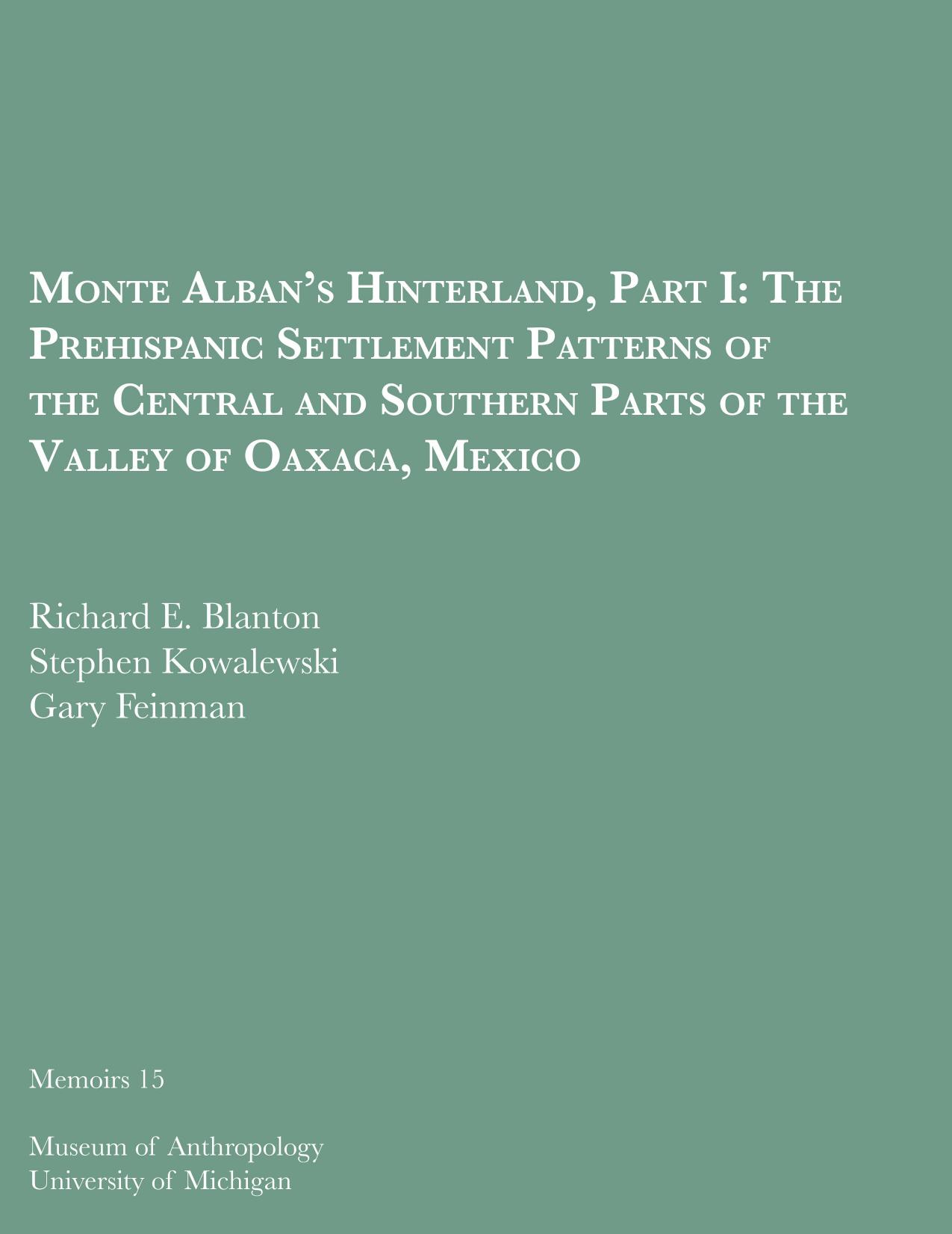 Monte Alban's Hinterland, Part I: The Prehispanic Settlement Patterns of the Central and Southern Parts of the Valley of Oaxaca, Mexico by by Richard E. Blanton Stephen Kowalewski and Gary Feinman