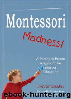 Montessori Madness!: A Parent to Parent Argument for Montessori Education by Trevor Eissler