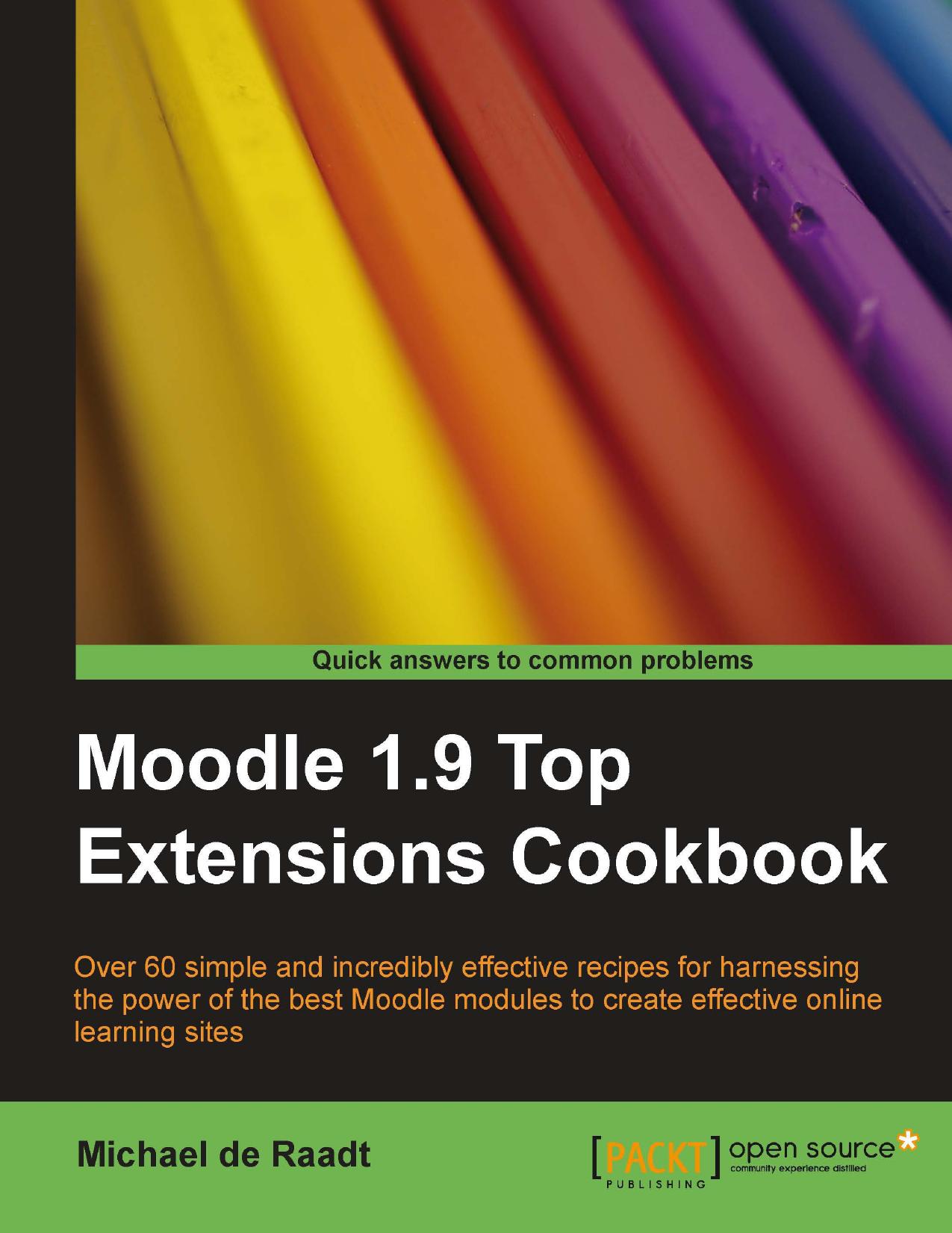 Moodle 1.9 top extensions cookbook : over 60 simple and incredibly effective recipes for harnessing the power of the best Moodle modules to create effective online learning sites by Michael De Raadt