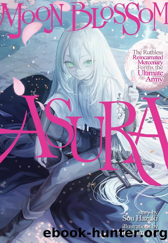 Moon Blossom Asura: The Ruthless Reincarnated Mercenary Forms the Ultimate Army: Volume 1 by Sou Hazuki