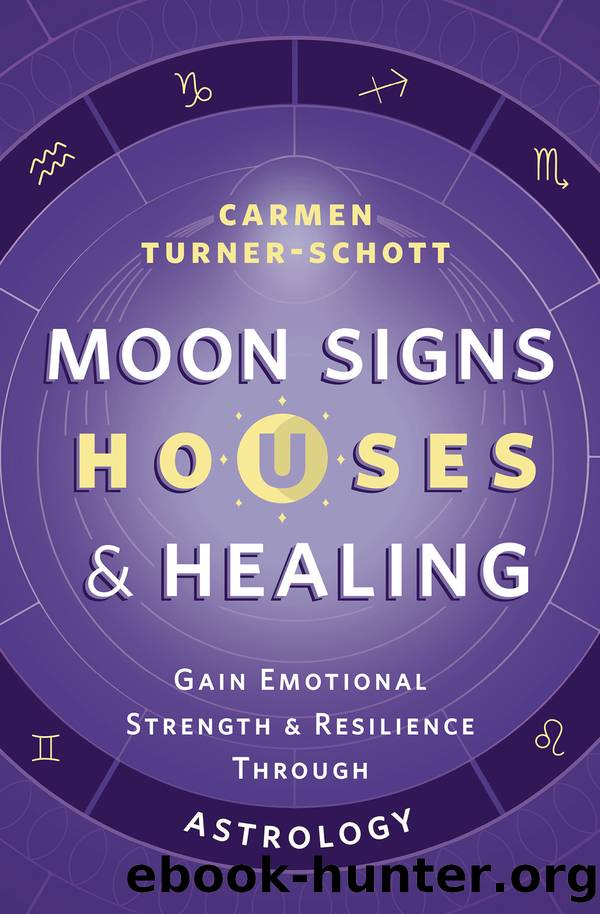 Moon Signs, Houses & Healing: Gain Emotional Strength and Resilience through Astrology by Carmen Turner-Schott