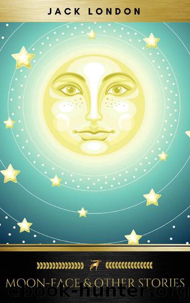 Moon-Face & Other Stories by Jack London