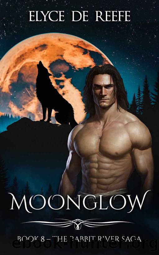 Moonglow: Book 8 - The Rabbit River Saga - A Wolf Shifter Romantic Fantasy by Elyce de Reefe