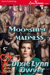 Moonshine & Madness [Love on the Rocks 2] (Siren Publishing LoveXtreme Forever) by Dixie Lynn Dwyer