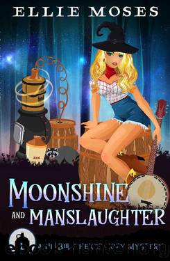 Moonshine and Manslaughter: A Hillbilly Hexes Cozy Mystery by Ellie Moses