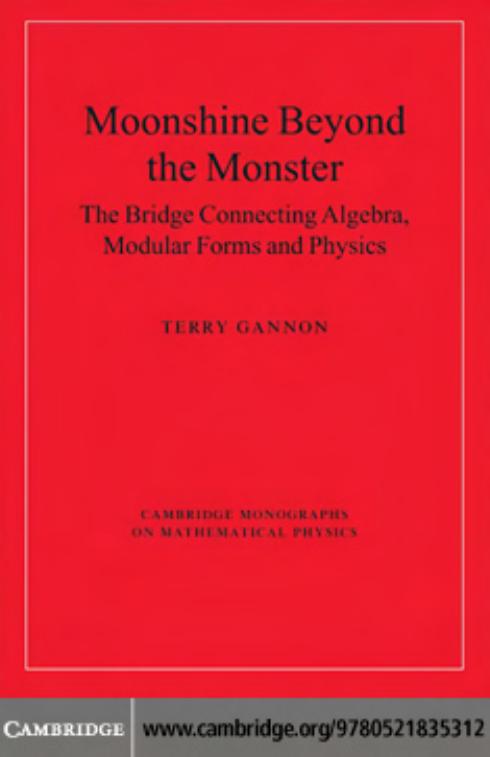 Moonshine beyond the Monster: The Bridge Connecting Algebra, Modular Forms and Physics by Terry Gannon