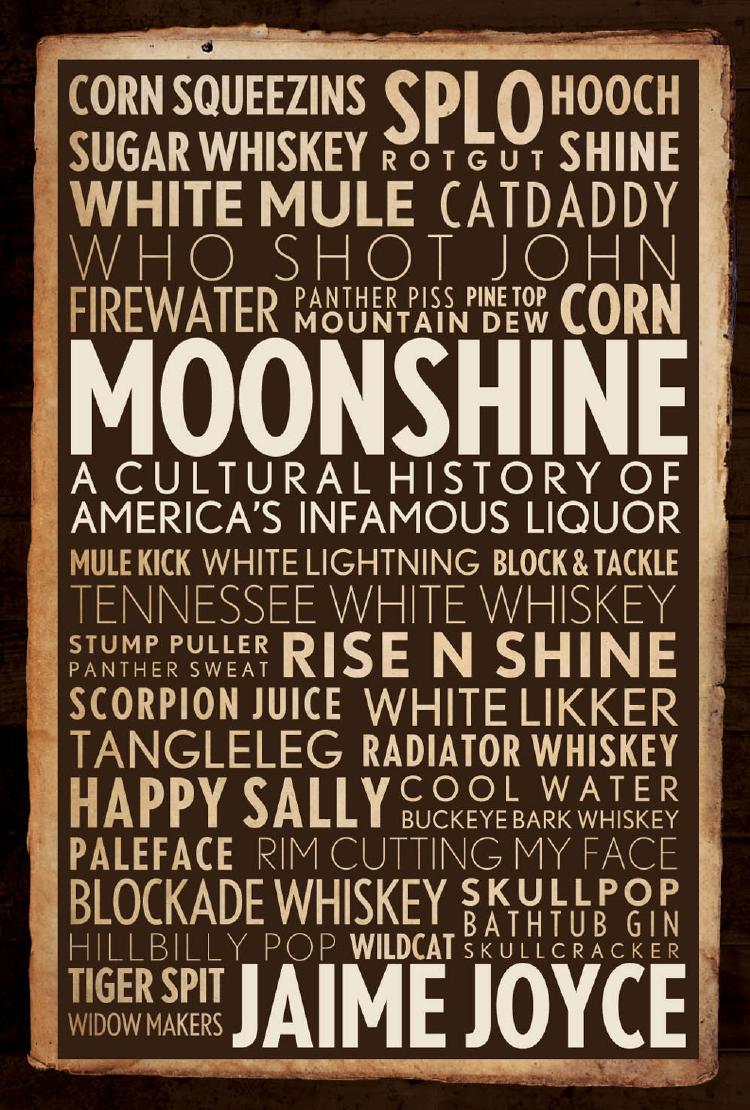 Moonshine: A Cultural History of America's Infamous Liquor by Jaime Joyce