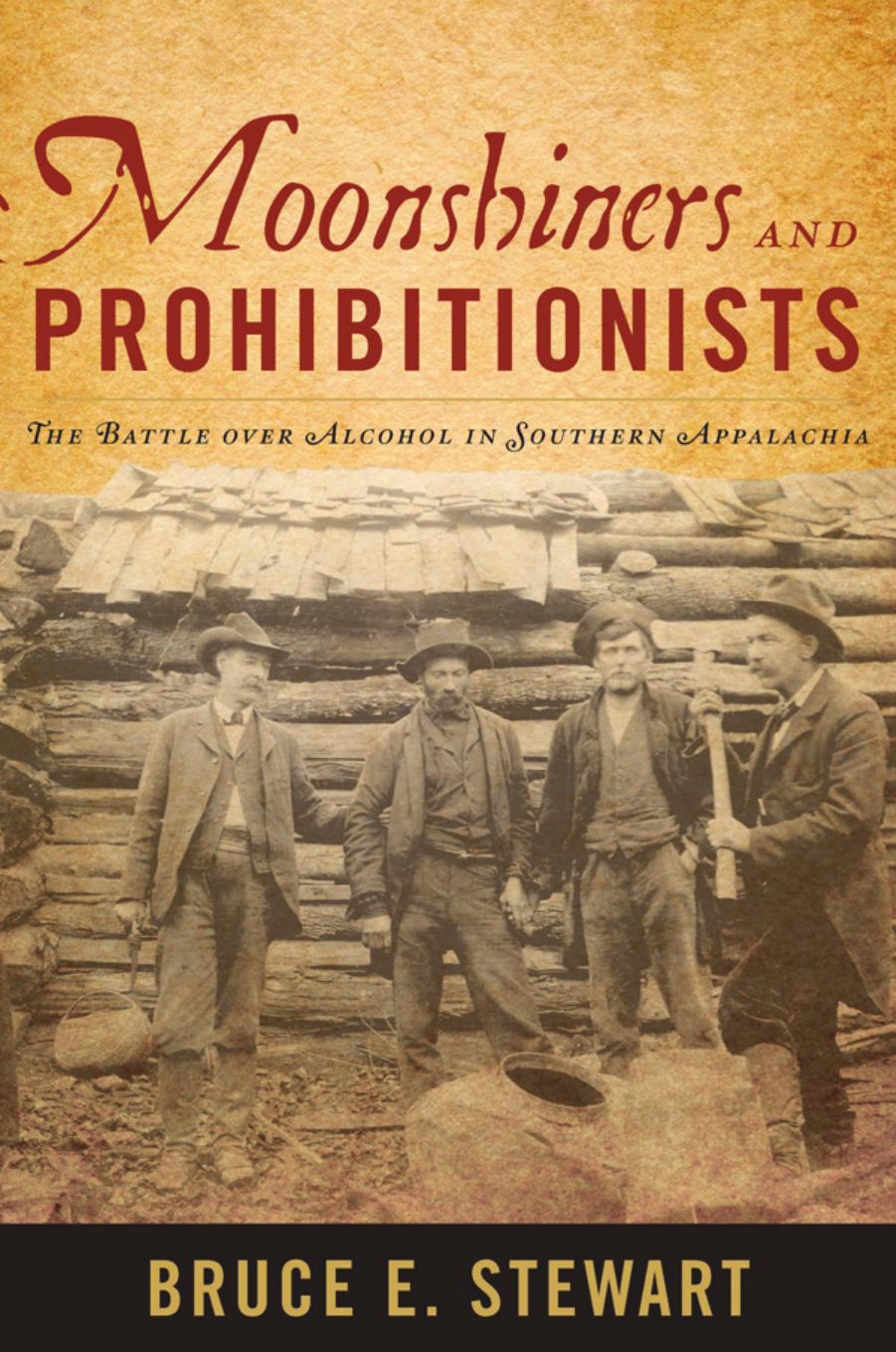 Moonshiners and Prohibitionists: The Battle over Alcohol in Southern Appalachia by Stewart Bruce E