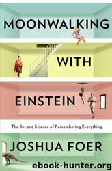 Moonwalking With Einstein: The Art and Science of Remembering Everything by Joshua Foer
