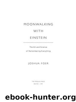 Moonwalking with Einstein: The Art and Science of Remembering Everything by Foer Joshua