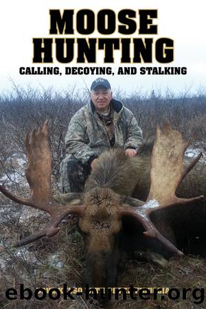 Moose Hunting: Calling, Decoying, and Stalking by Dave Kelso