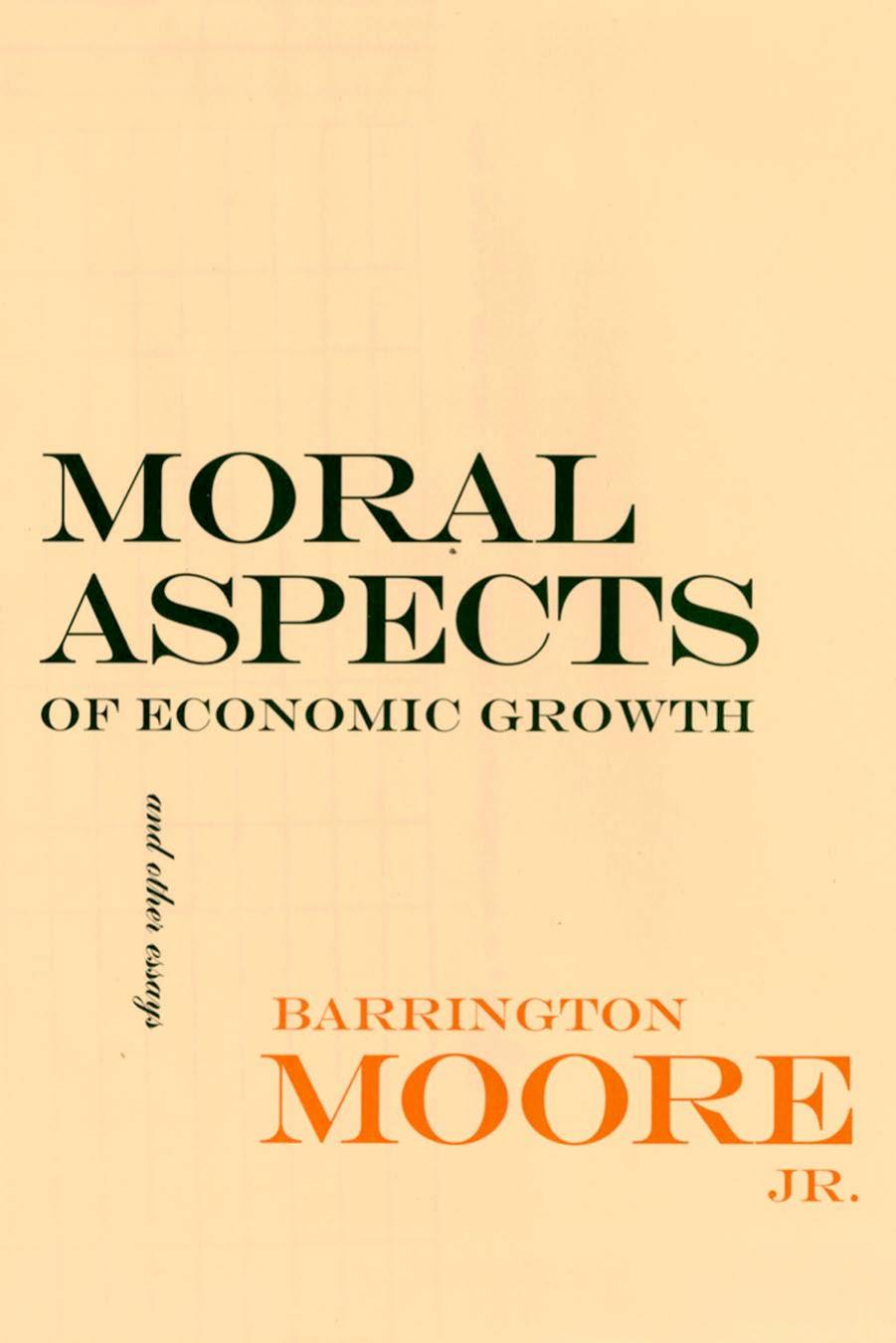 Moral Aspects of Economic Growth, and Other Essays by Barrington Moore Jr
