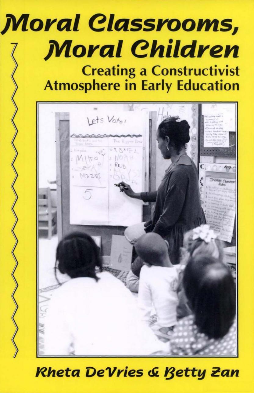 Moral Classrooms, Moral Children: Creating a Constructivist Atmosphere in Early Education by Rheta DeVries Betty Zan