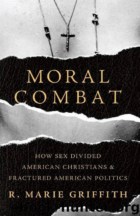 Moral Combat: How Sex Divided American Christians and Fractured American Politics by Griffith R. Marie