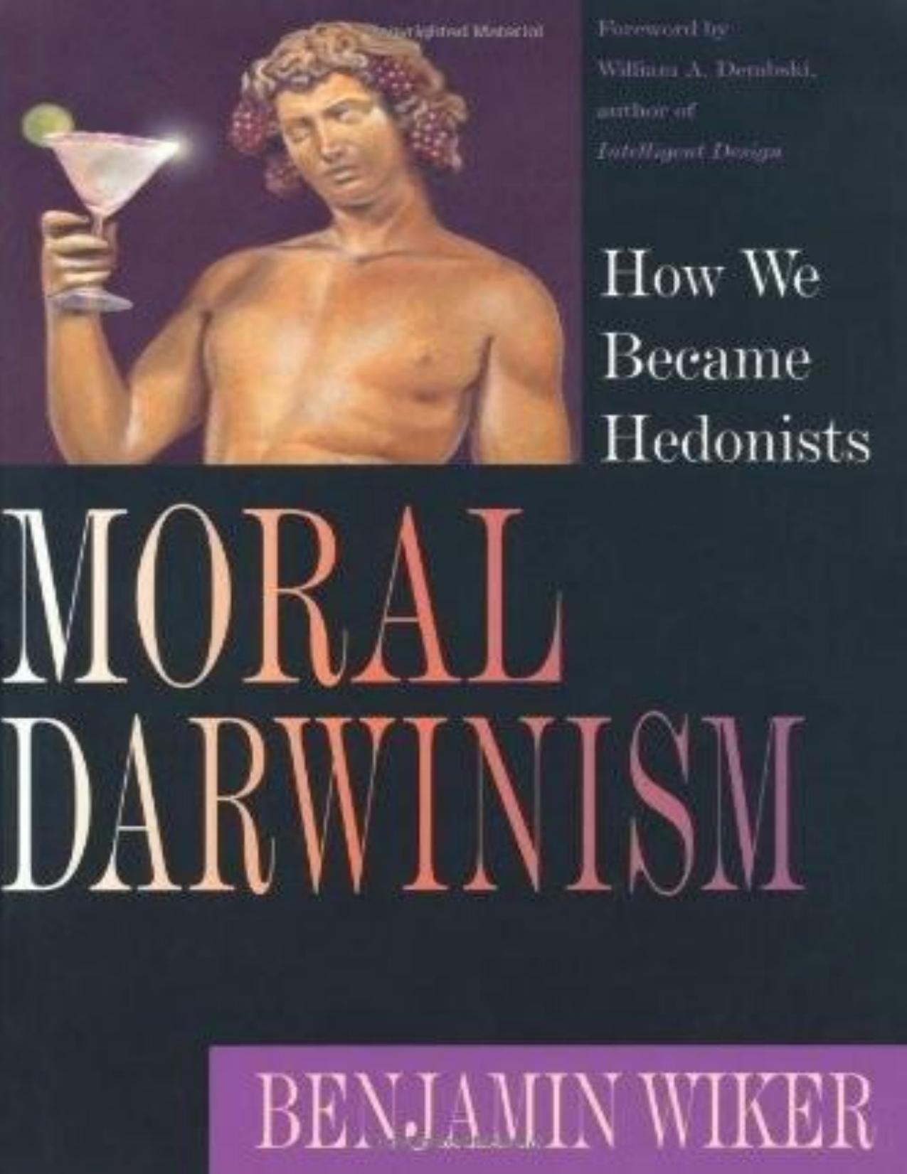 Moral Darwinism: How We Became Hedonists by Benjamin Wiker & William A. Dembski