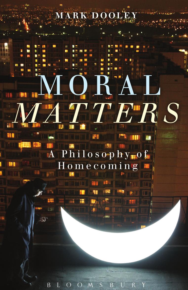 Moral Matters: A Philosophy of Homecoming by Mark Dooley