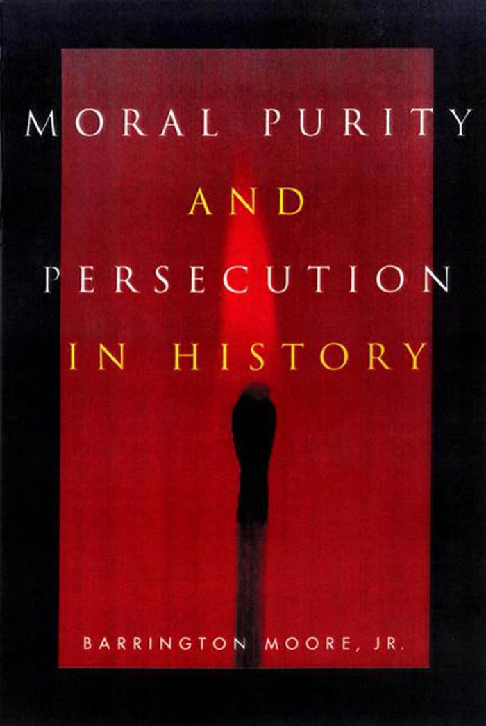 Moral Purity and Persecution in History by Barrington Moore Jr
