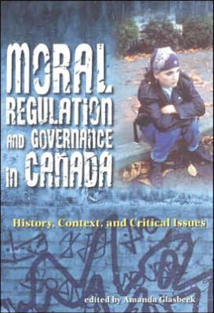 Moral Regulation and Governance in Canada: History, Context, and Critical Issues by Amanda Glasbeek