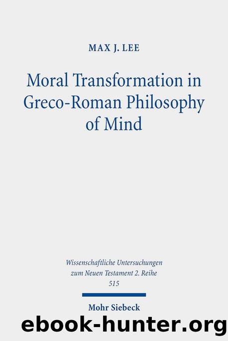 Moral Transformation in Greco-Roman Philosophy of Mind: Mapping the Moral Milieu of the Apostle Paul and his Diaspora Jewish Contemporaries ... Untersuchungen Zum Neuen Testament 2.reihe) by Max J. Lee