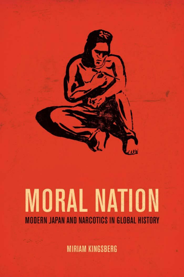 Moral nation : modern Japan and narcotics in global history by Kingsberg Miriam