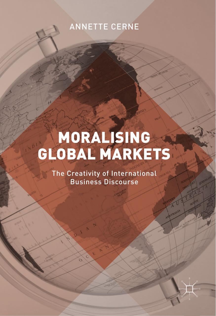 Moralising Global Markets: The Creativity of International Business Discourse by Annette Cerne