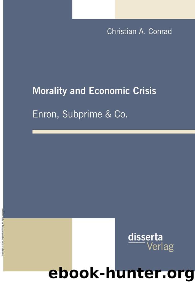 Morality and Economic Crisis - Enron, Subprime & Co. : Enron, Subprime and Co. by Christian A. Conrad