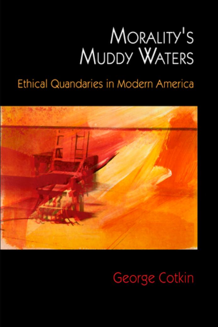 Morality's Muddy Waters: Ethical Quandaries in Modern America by By George Cotkin