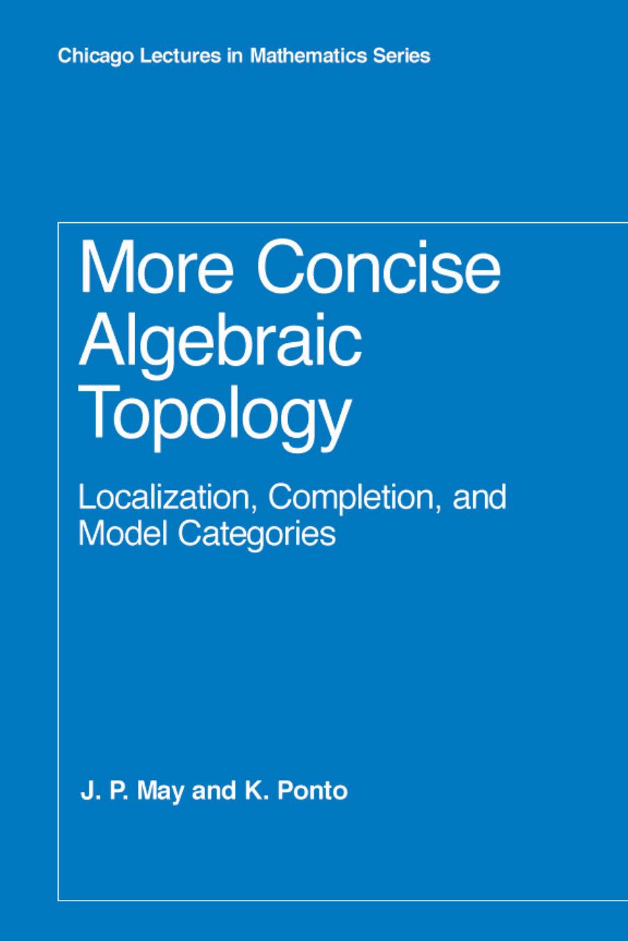 More Concise Algebraic Topology: Localization, Completion, and Model Categories (Chicago Lectures in Mathematics) by K. Ponto