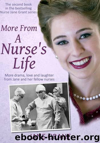 More From A Nurse's Life: More drama, love and laughter from a 1950s nurse (Nurse Jane Grant Book 2) by Grant Jane