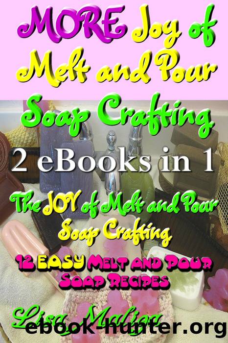More Joy of Melt and Pour Soap Crafting by Lisa Maliga