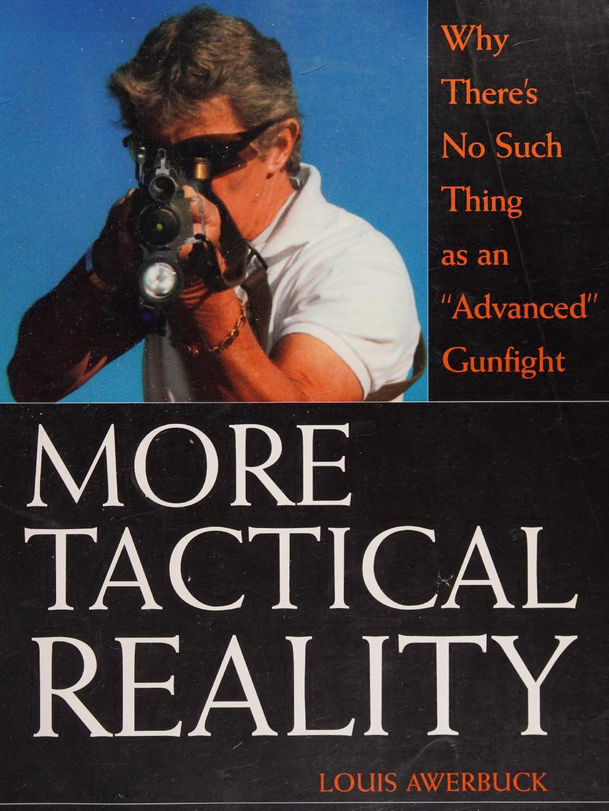 More Tactical Reality: Why There's No Such Thing as an Advanced Gunfight by Louis Awerbuck
