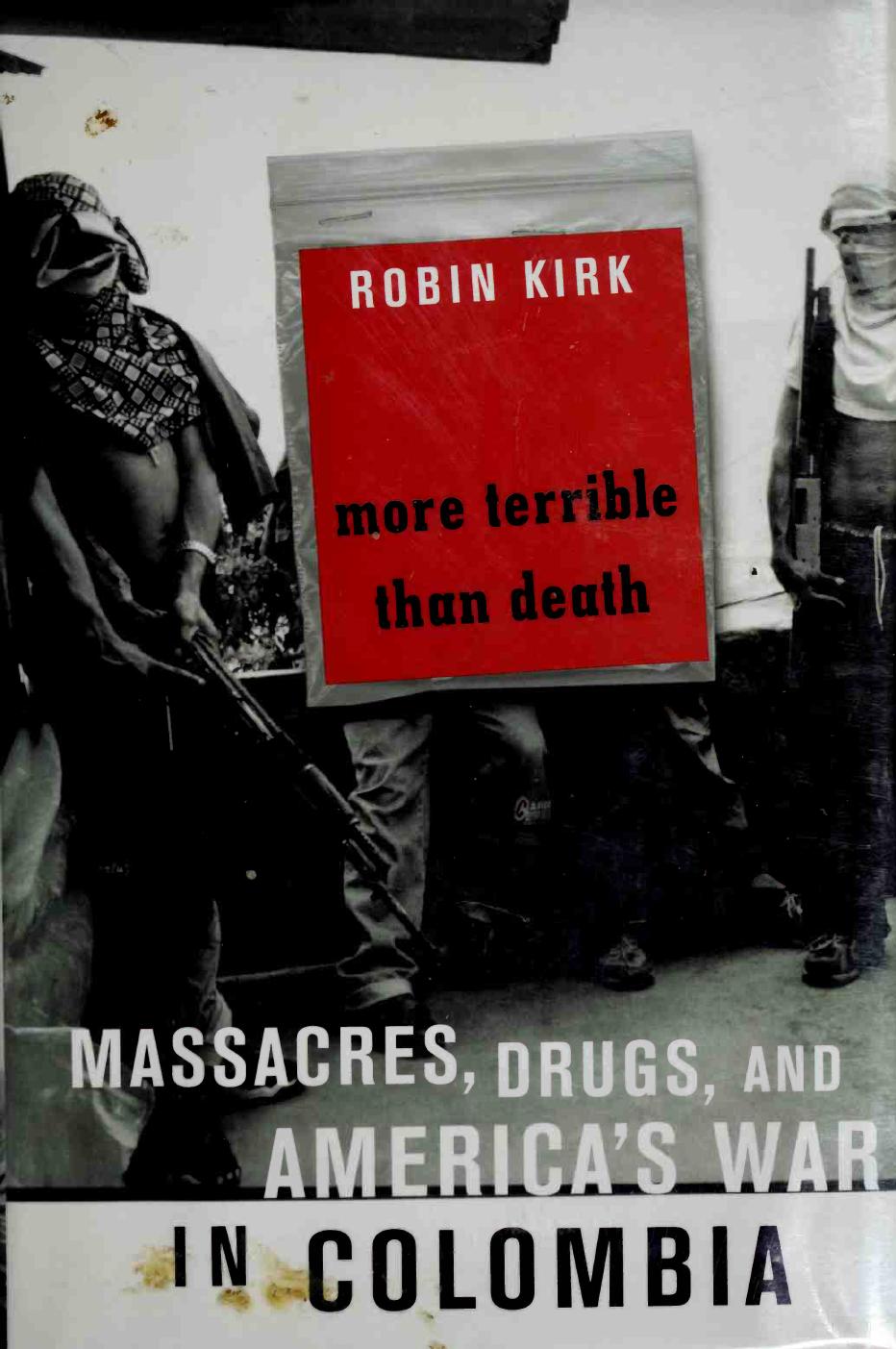 More Terrible Than Death: Drugs, Violence, And Americaâs War In Colombia by Robin Kirk