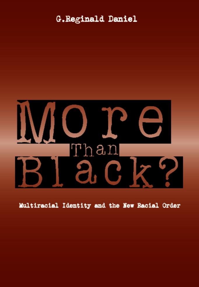 More Than Black? Multiracial Identity and the New Racial Order by G. Reginald Daniel