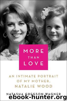 More Than Love: An Intimate Portrait of My Mother, Natalie Wood by Natasha Gregson Wagner